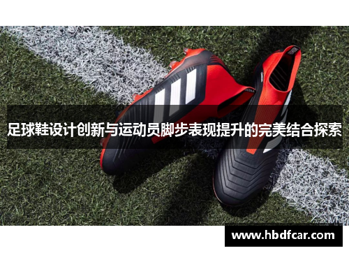 足球鞋设计创新与运动员脚步表现提升的完美结合探索