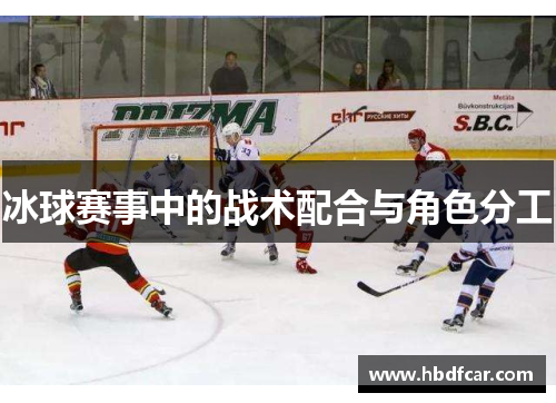 冰球赛事中的战术配合与角色分工